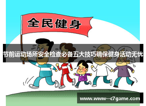 节前运动场所安全检查必备五大技巧确保健身活动无忧 节前运动场所安全检查必备五大技巧确保健身活动无忧