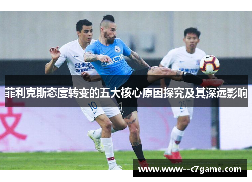 菲利克斯态度转变的五大核心原因探究及其深远影响