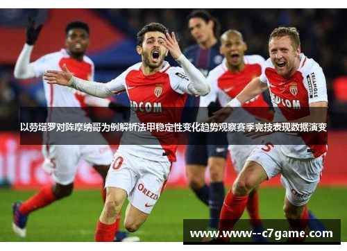 以劳塔罗对阵摩纳哥为例解析法甲稳定性变化趋势观察赛季竞技表现数据演变