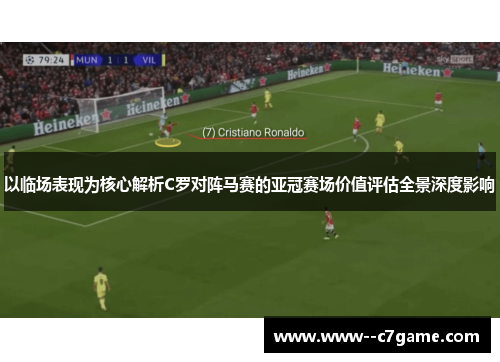 以临场表现为核心解析C罗对阵马赛的亚冠赛场价值评估全景深度影响